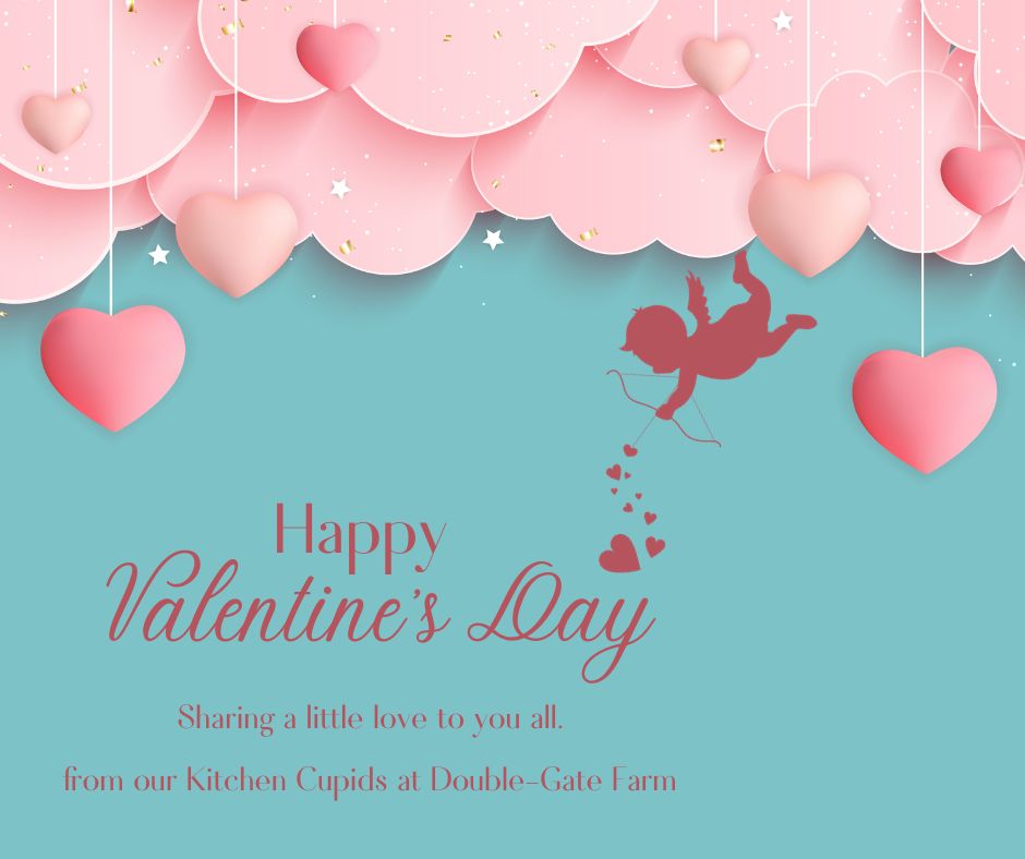Happy Valentine's Day from all of us at Double-Gate Farm.